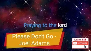 Lyrics 888 - Please Don't Go Lyrics 888 - Joel Adams