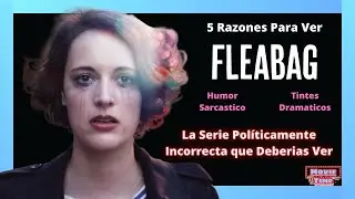 Irreverente y Atrevida 5 Razones Para Ver FLEABAG