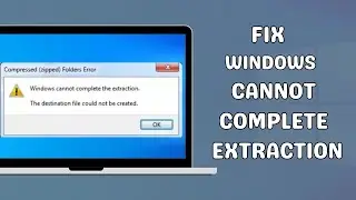How to fix the Windows Cannot Complete the Extraction Error
