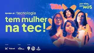 Elas estão transformando a tecnologia | Por elas, por nós EP 5