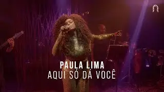 Paula Lima - Aqui Só Dá Você | Sonastério ilumina (Ao Vivo)