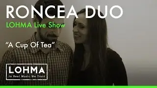 RonceaDuo - A Cup Of Tea (LOHMA Live Show)