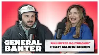 General Banter Podcast - UNLIMITED POLYPHONIC - Feat: Máirín Geddis