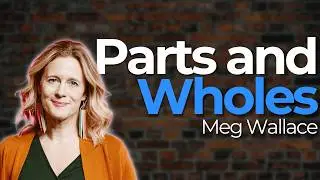 115. Meg Wallace | Parts and Wholes