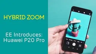EE Introduces: Huawei P20 Pro - 5x Hybrid Zoom
