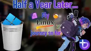 A Half a Year of Using Linux | An Update