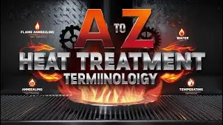 A to Z of Heat Treatment Terminology: Comprehensive Guide for Beginners and Experts.