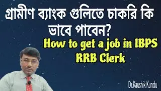 How to get a job in IBPS RRB Clerk/গ্রামীণ ব্যাংক গুলিতে চাকরি কি করে পাবেন?-Dr.Kaushik Kundu