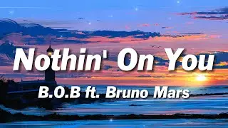 B.o.B - Nothin’ On You ft. Bruno Mars (Lyrics)