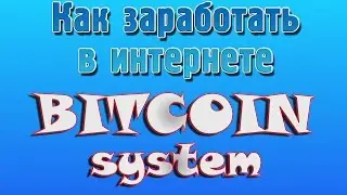 Как заработать в интернете - Bitcoin System  