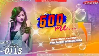 500 Me - Traditional Style Dj❗Full Video▫️New Santali Dj Song 2024▫️Santali Video 2024 Dj LS
