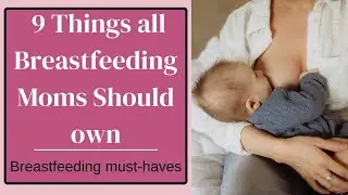 Breastfeeding must haves: 9 things all smart moms must own