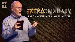 Extraordinary - Part 3: When Moses Saw Salvation