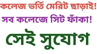 Collage Admission | মেরিট লিস্ট ছাড়াই কলেজে ভর্তির সুযোগ | সব বিষয় সিট খালি