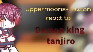 uppermoons + Muzan react to •demon king tanjiro• || manga spoilers!