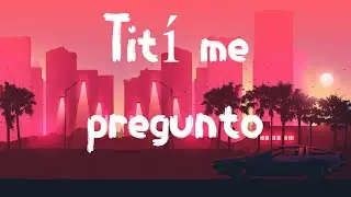 🎵Tití me pregunto - (Lyrics/Letra)🎵