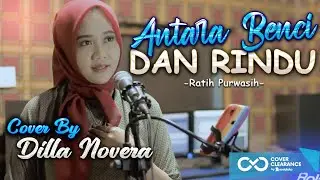 ANTARA BENCI DAN RINDU - RATIH PURWASIH COVER BY DILLA NOVERA