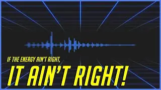 If The Energy Ain't Right, It Ain't Right!
