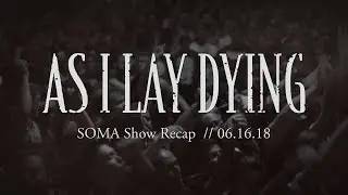 As I Lay Dying - SOMA Show Recap 06.16.18