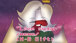 ~Love sugar~ /meme/ {H-B Gift}