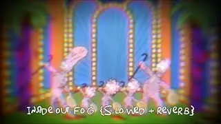 Inside out fog {Slowed + Reverb}