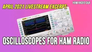 April 2021 Livestream Excerpt Oscilloscopes for Amateur Radio - Ham Radio Q&A