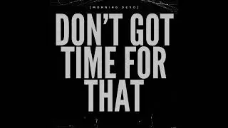 Don't Got Time For That [Morning Devo]