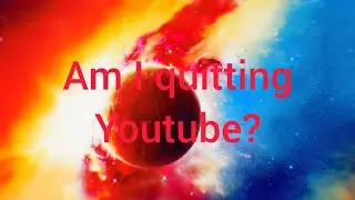 Am I quitting Youtube?🤔
