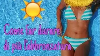 Tutti i modi per far durare di più l'abbronzatura | Segreti abbronzatura perfetta