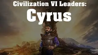 Civilization VI: Leader Spotlight - Cyrus