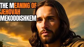 Jehovah Mekoddishkem- The Lord who Sanctifies You/ Understanding God’s Sanctification