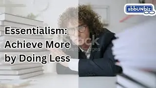 Essentialism: Achieve More by Doing Less