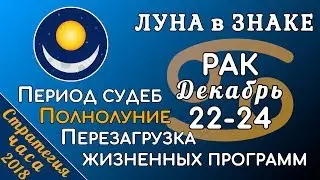 ЛУНА в знаке РАК 22-24 декабря 2018. ПЕРИОД СУДЕБ! ПОЛНОЛУНИЕ. Перезагрузка жизненных программ!