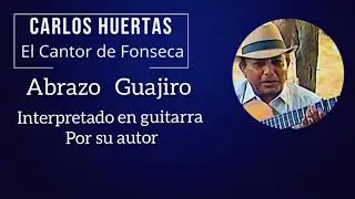 Abrazo Guajiro interpretada por Carlos Huertas