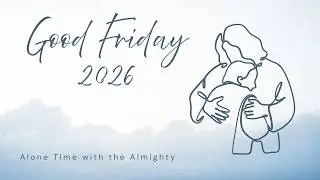 How to spend quiet time with God - Good Friday sermon  2026
