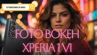 SONY XPERIA 1 VI y EL MODO BOKEH para HACER RETRATOS es ALUCINANTE