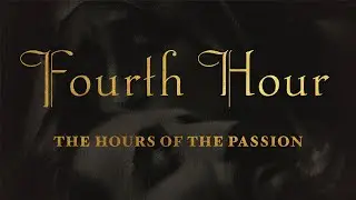 The Hours of the Passion of our Lord Jesus Christ - FOURTH HOUR 