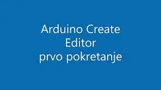 Arduino 1.1. - Create Editor - prvi koraci
