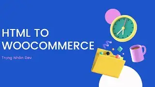 [Bài 12] Chuyển HTML sang WordPress theme Woocommerce | Dự án Thực Tế