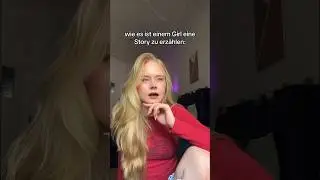 wie es ist einem Girl nh Story zu erzählen vs einem Typen 