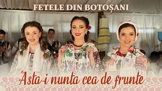 FETELE DIN BOTOȘANI - Asta-i nunta cea de frunte!
