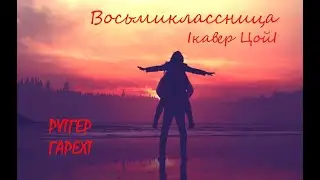 Рутгер Гарехт     Восьмиклассница  Iкавер ЦойI