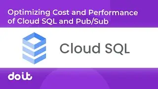 Optimizing Cost and Performance of Cloud SQL and Pub Sub