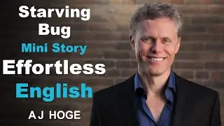 Starving Bug - Effortless English by Aj Hoge | The best way to learn English