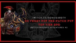 DK Frost Pre-Patch PVP: Battlegrounds Adventures #2: TOP TIER DPS !