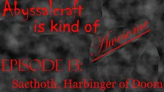 Abyssacraft is Kind of Awesome Ep 13: Sacthoth, Harbinger of Doom