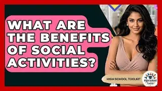 What Are The Benefits Of Social Activities? - High School Toolkit