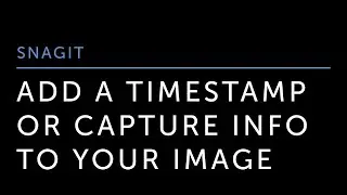 Add a Timestamp or Capture Info to Your Snagit Image