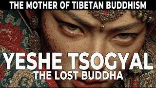 YESHE TSOGYAL | The LOST BUDDHA Who Saved Tibetan Buddhism