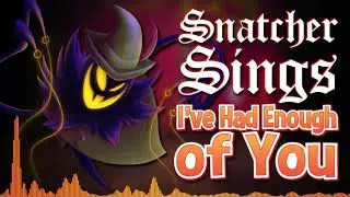 Snatcher Sings: I've Had Enough of You